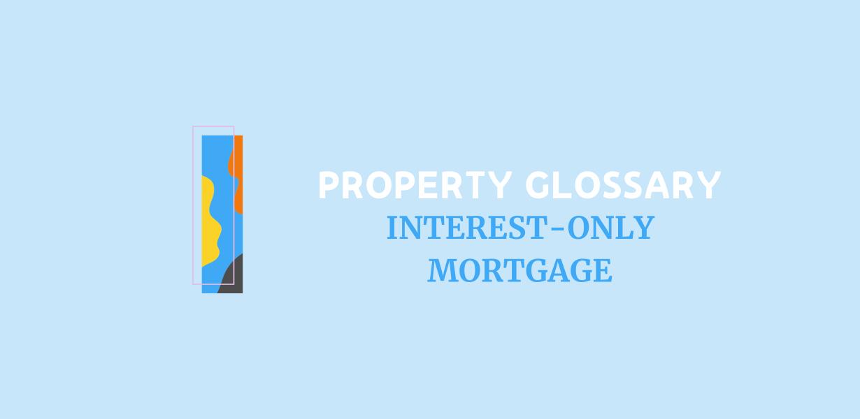 I is for Interest Only Mortgage